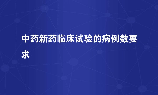 中药新药临床试验的病例数要求
