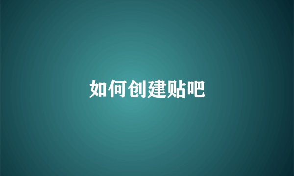 如何创建贴吧