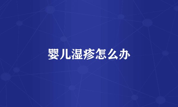 婴儿湿疹怎么办