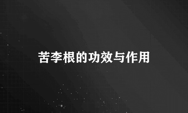 苦李根的功效与作用
