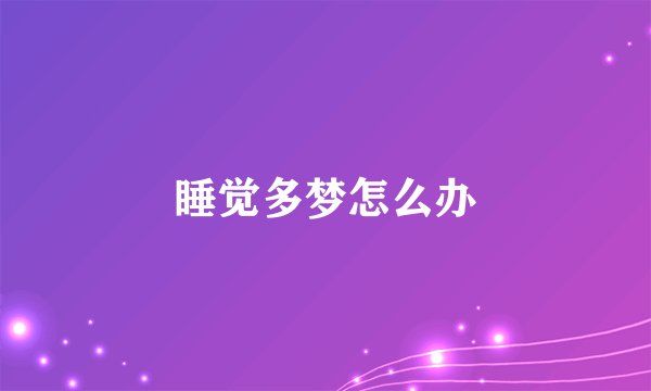 睡觉多梦怎么办