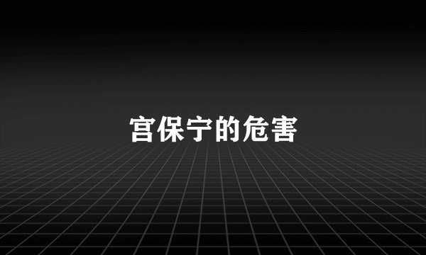 宫保宁的危害