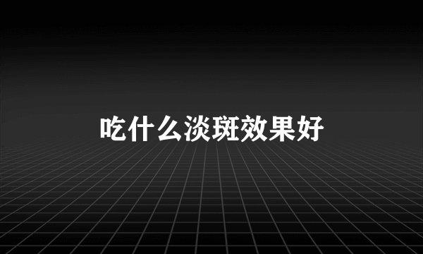 吃什么淡斑效果好
