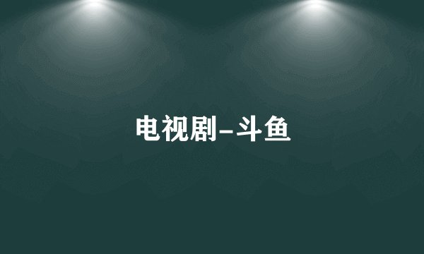 电视剧-斗鱼