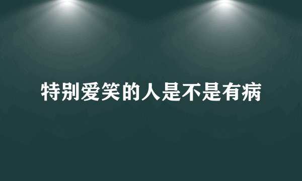 特别爱笑的人是不是有病