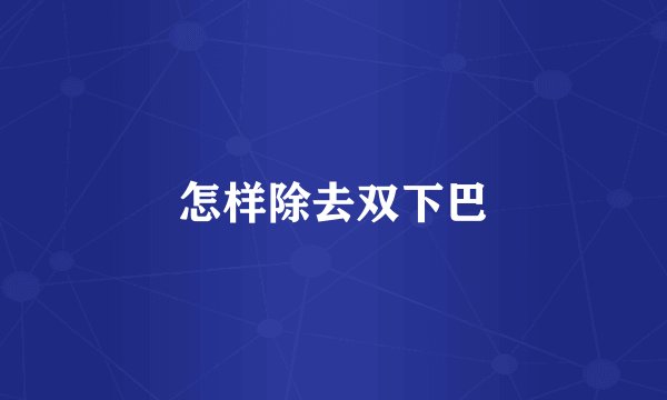 怎样除去双下巴