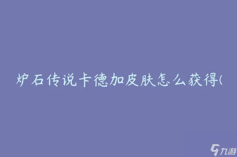 炉石传说卡德加皮肤怎么获取 有什么方法可以获取