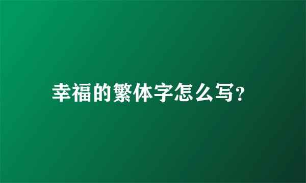 幸福的繁体字怎么写？