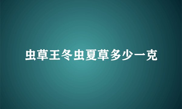 虫草王冬虫夏草多少一克