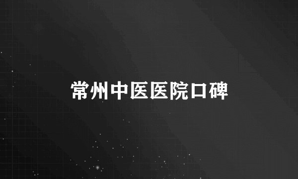 常州中医医院口碑