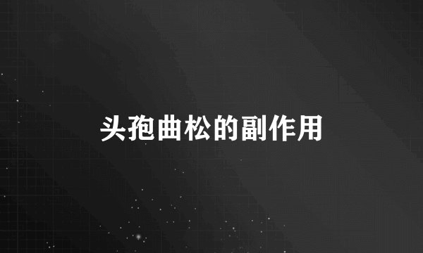 头孢曲松的副作用