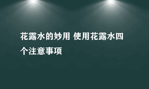 花露水的妙用 使用花露水四个注意事项