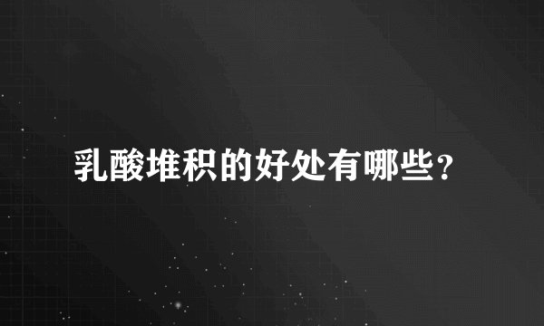 乳酸堆积的好处有哪些？