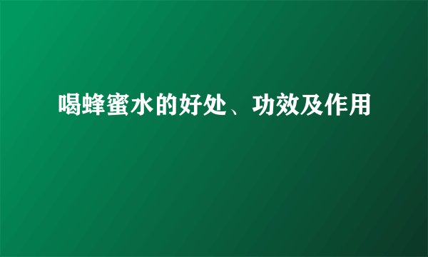 喝蜂蜜水的好处、功效及作用