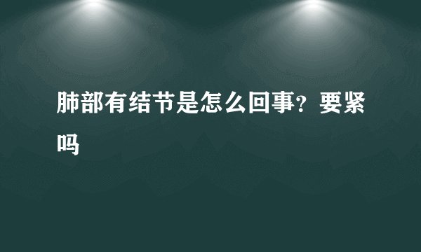 肺部有结节是怎么回事？要紧吗