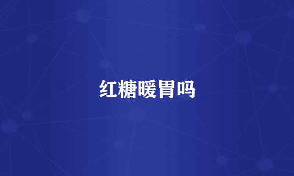 红糖暖胃吗