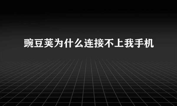 豌豆荚为什么连接不上我手机