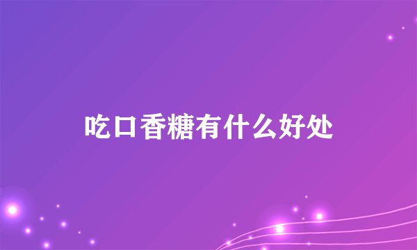 吃口香糖有什么好处