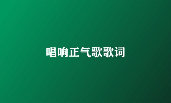 唱响正气歌歌词