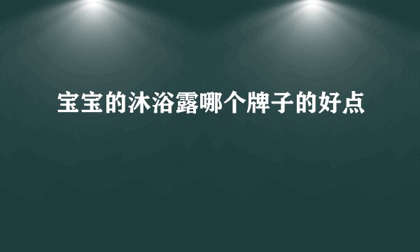 宝宝的沐浴露哪个牌子的好点