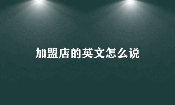 加盟店的英文怎么说