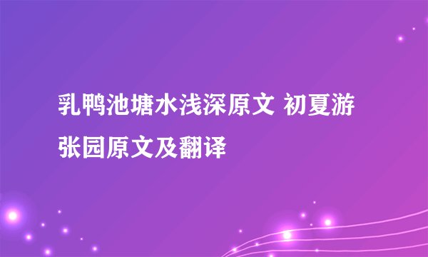 乳鸭池塘水浅深原文 初夏游张园原文及翻译