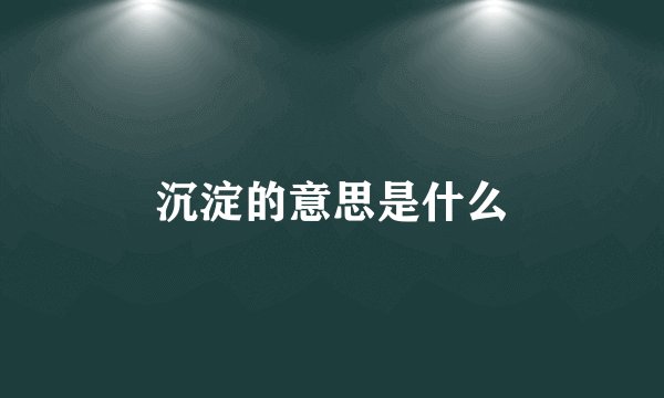 沉淀的意思是什么