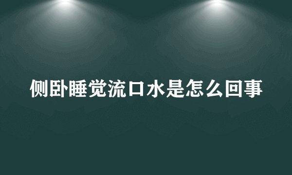 侧卧睡觉流口水是怎么回事