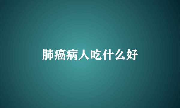 肺癌病人吃什么好