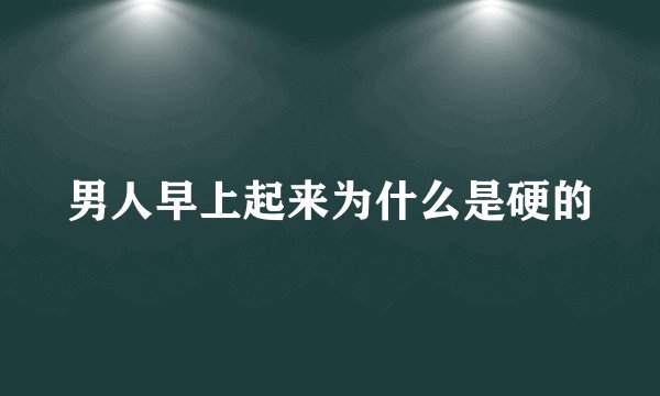 男人早上起来为什么是硬的