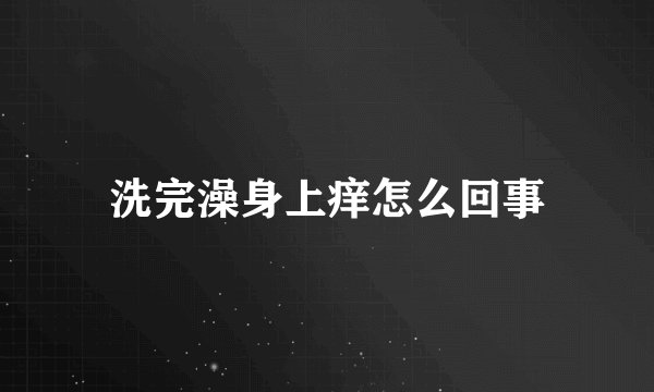 洗完澡身上痒怎么回事