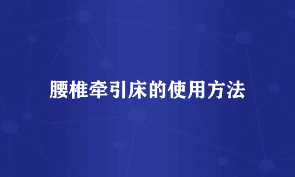腰椎牵引床的使用方法