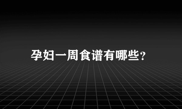 孕妇一周食谱有哪些？