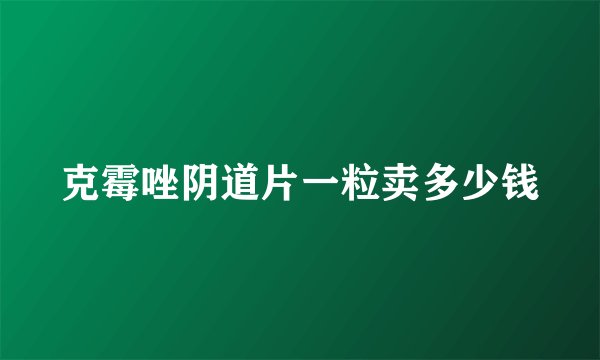 克霉唑阴道片一粒卖多少钱