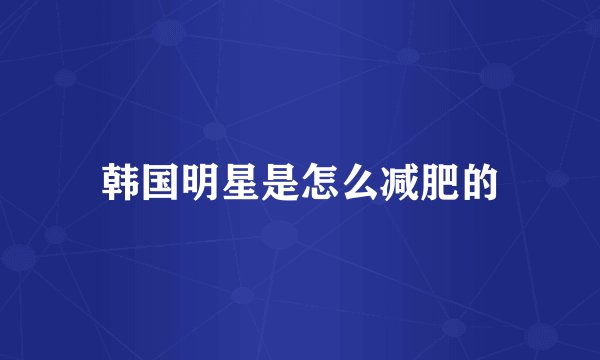 韩国明星是怎么减肥的