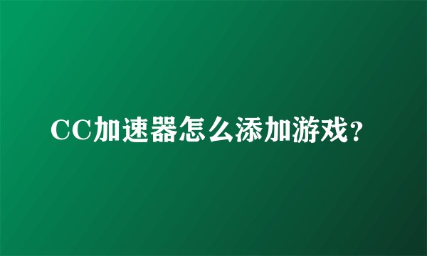 CC加速器怎么添加游戏？