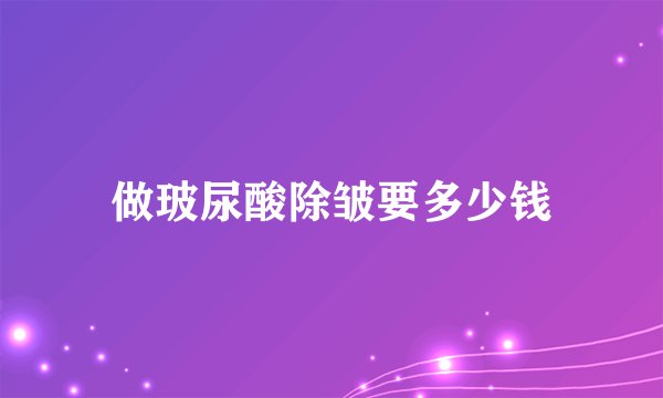 做玻尿酸除皱要多少钱