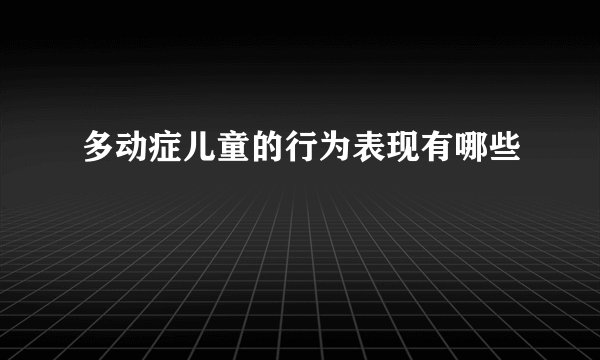 多动症儿童的行为表现有哪些