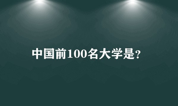 中国前100名大学是?