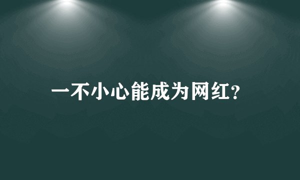 一不小心能成为网红?