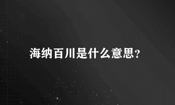 海纳百川是什么意思？