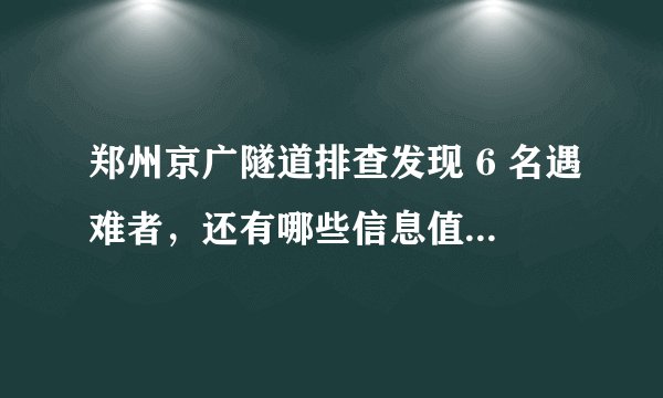 郑州京广隧道排查发现 6 名遇难者，还有哪些信息值得关注？