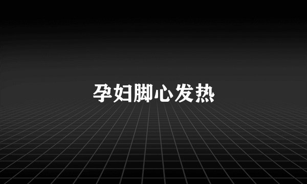 孕妇脚心发热