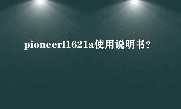 pioneerl1621a使用说明书？