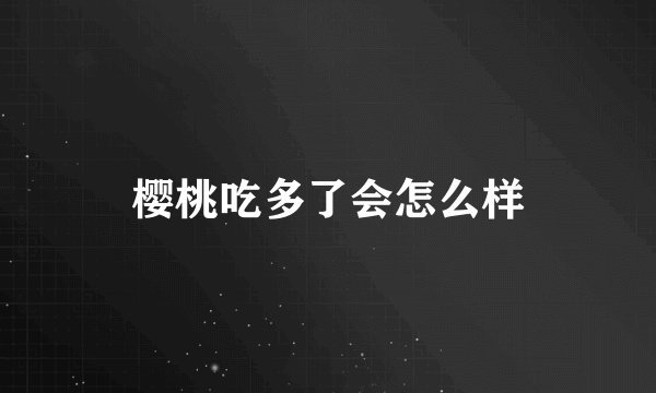 樱桃吃多了会怎么样