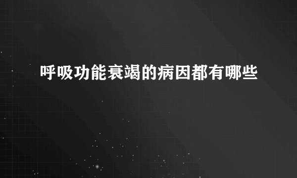 呼吸功能衰竭的病因都有哪些