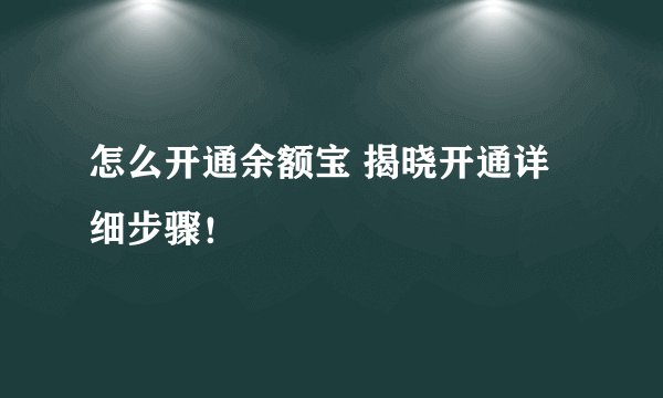 怎么开通余额宝 揭晓开通详细步骤！