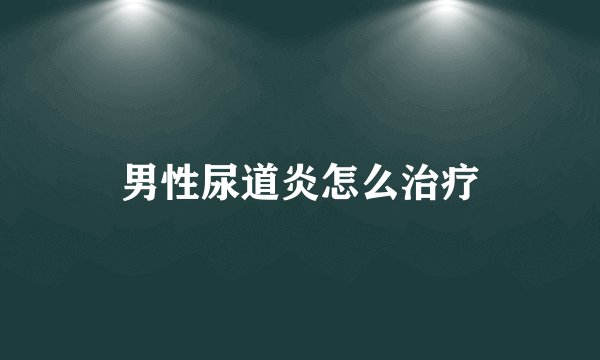 男性尿道炎怎么治疗