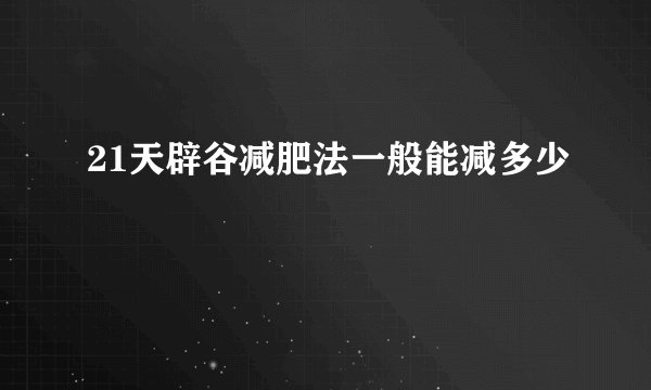 21天辟谷减肥法一般能减多少