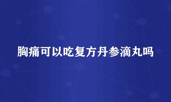 胸痛可以吃复方丹参滴丸吗